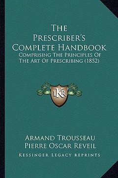 portada the prescriber's complete handbook: comprising the principles of the art of prescribing (1852) (in English)