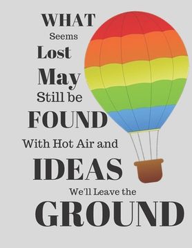 portada WHAT Seems Lost May Still be FOUND With Hot Air and IDEAS We'll Leave the GROUND: Balloon Theme Ideas Pad For Thinkers (en Inglés)