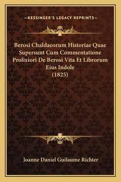 portada Berosi Chaldaeorum Historiae Quae Supersunt Cum Commentatione Prolixiori De Berosi Vita Et Librorum Eius Indole (1825) (en Latin)