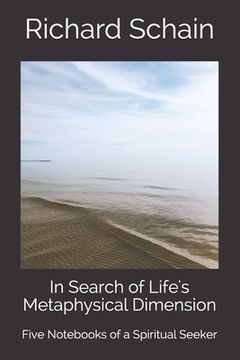 portada In Search of Life's Metaphysical Dimension: Five Notebooks of a Spiritual Seeker (en Inglés)