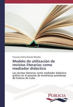 portada Modelo de utilización de revistas literarias como mediador didáctico: Las revistas literarias como mediador didáctico gráfico en el proceso de enseñanza-prendizaje de historia de Cuba