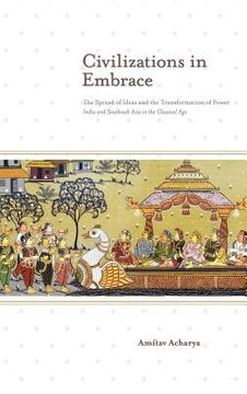 portada civilizations in embrace: the spread of ideas and the transformation of power; india and southeast asia in the classical age