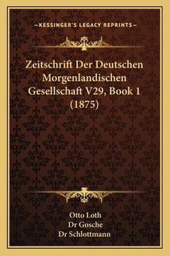 portada Zeitschrift Der Deutschen Morgenlandischen Gesellschaft V29, Book 1 (1875) (en Alemán)