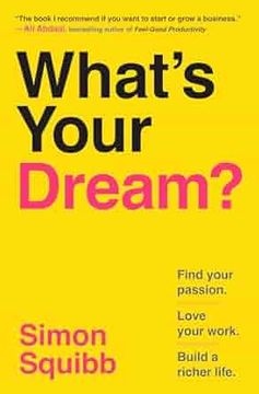 What's Your Dream? Find Your Passion. Love Your Work. Build a Richer Life. (en Inglés)