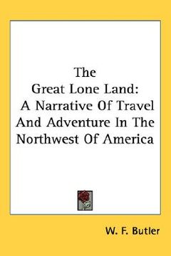 portada the great lone land: a narrative of travel and adventure in the northwest of america (in English)