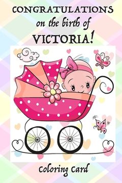 portada CONGRATULATIONS on the birth of VICTORIA! (Coloring Card): (Personalized Card/Gift) Personal Inspirational Messages & Quotes, Adult Coloring! (en Inglés)