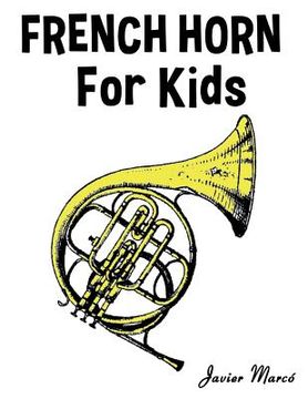 portada French Horn for Kids: Christmas Carols, Classical Music, Nursery Rhymes, Traditional & Folk Songs! (en Inglés)