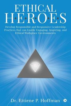 portada Ethical HEROES: Develop Responsible and Responsive Leadership Practices that can Enable Engaging, Inspiring, and Ethical Workplace Env