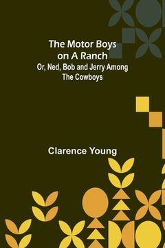 portada The Motor Boys on a Ranch; Or, Ned, Bob and Jerry Among the Cowboys (en Inglés)