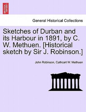 portada sketches of durban and its harbour in 1891, by c. w. methuen. [historical sketch by sir j. robinson.]