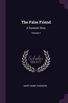portada The False Friend: A Domestic Story; Volume 4 (en Inglés)