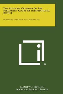 portada The Advisory Opinions of the Permanent Court of International Justice: International Conciliation, No. 214, November, 1925 (en Inglés)