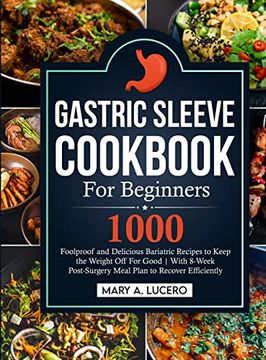 portada Gastric Sleeve Cookbook for Beginners: 1000 Foolproof and Delicious Bariatric Recipes to Keep the Weight off for Good With 8-Week Post-Surgery Meal Plan to Recover Efficiently (en Inglés)