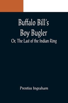 portada Buffalo Bill's Boy Bugler; Or, The Last of the Indian Ring (in English)