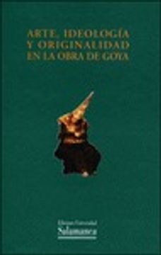 portada Arte, ideología y originalidad en la obra de Goya (Estudios históricos y geográficos)