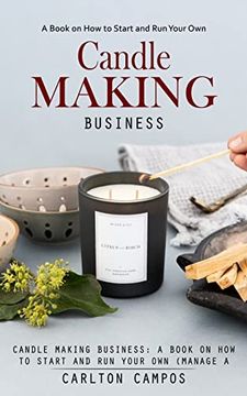 portada Candle Making Business: A Book on how to Start and run Your own (Manage a Profitable Home-Based Candle Making Business) (en Inglés)