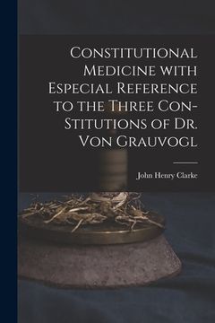 portada Constitutional Medicine With Especial Reference to the Three Con-stitutions of Dr. Von Grauvogl (en Inglés)