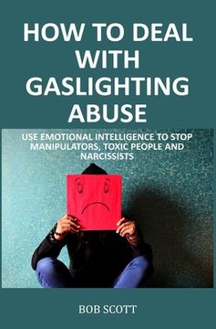 portada How to Deal with Gaslighting Abuse: Use Emotional Intelligence to Stop Manipulators, Toxic People and Narcissists (in English)