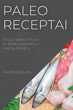 portada Paleo Receptai: Atrasti Paleo Virtuvę su Simtu Paprastų ir Skanių Receptų (in Lituano)