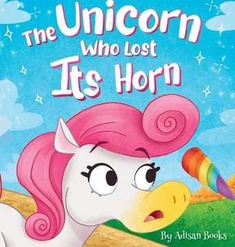 portada The Unicorn Who Lost Its Horn: A Tale of How to Catch and Spread Kindness (en Inglés)