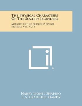 portada The Physical Characters of the Society Islanders: Memoirs of the Bernice P. Bishop Museum, V11, No. 4 (en Inglés)