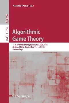 portada Algorithmic Game Theory: 11th International Symposium, Sagt 2018, Beijing, China, September 11-14, 2018, Proceedings