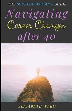 portada Navigating Career Changes after 40: The Soulful Woman's Guide (en Inglés)
