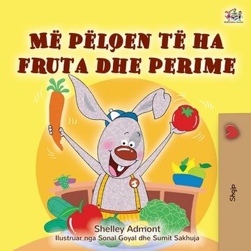 portada I Love to Eat Fruits and Vegetables (Albanian Children's Book)