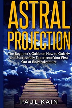 portada Astral Projection: The Beginner'S Guide on how to Quickly and Successfully Experience Your First out of Body Adventure [Idioma Inglés] 