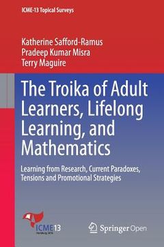 portada The Troika of Adult Learners, Lifelong Learning, and Mathematics: Learning from Research, Current Paradoxes, Tensions and Promotional Strategies
