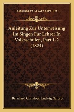 portada Anleitung Zur Unterweisung Im Singen Fur Lehrer In Volksschulen, Part 1-2 (1824) (en Alemán)