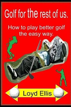portada Golf For The Rest Of Us: How to play better golf the easy way (in English)