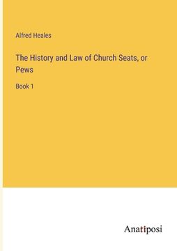 portada The History and Law of Church Seats, or Pews: Book 1 (en Inglés)