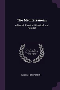 portada The Mediterranean: A Memoir Physical, Historical, and Nautical (en Inglés)