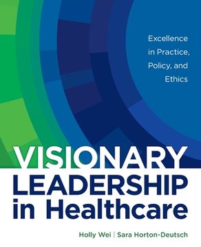 portada Visionary Leadership in Healthcare: Excellence in Practice, Policy, and Ethics