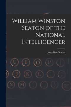 portada William Winston Seaton of the National Intelligencer (en Inglés)