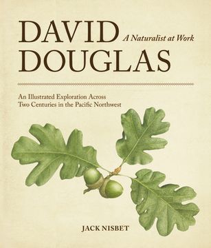 portada David Douglas, a Naturalist at Work: An Illustrated Exploration Across Two Centuries in the Pacific Northwest (en Inglés)
