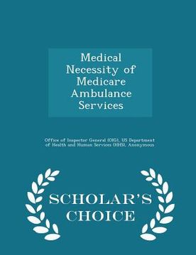 portada Medical Necessity of Medicare Ambulance Services - Scholar's Choice Edition (in English)