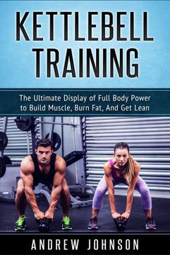 portada Kettlebell Training: The Ultimate Display of Full Body Power to Build Muscle, Burn Fat, and get Lean (in English)