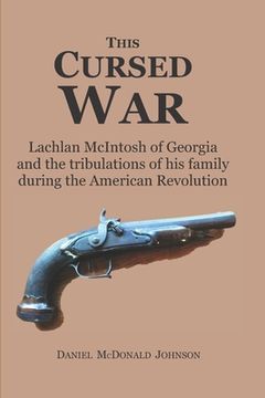 portada This Cursed War: Lachlan McIntosh of Georgia and the tribulations of his family during the American Revolution (in English)