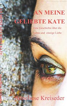 portada An Meine Geliebte Kate: Eine Geschichte Über die Wahre und Ewige Liebe (en Alemán)