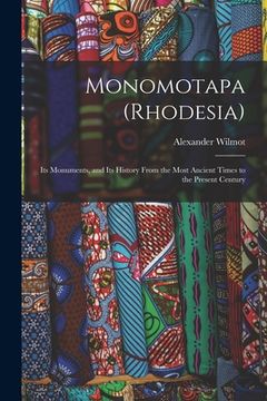 portada Monomotapa (Rhodesia): Its Monuments, and Its History From the Most Ancient Times to the Present Century (en Inglés)