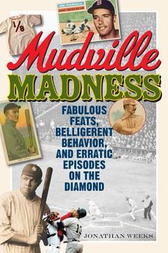 portada Mudville Madness: Fabulous Feats, Belligerent Behavior, and Erratic Episodes on the Diamond (en Inglés)