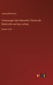 portada Vorlesungen über Maxwells Theorie der Elektrizität und des Lichtes: Zweiter Theil (en Alemán)