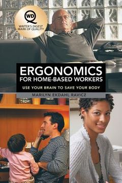 portada Ergonomics for Home-Based Workers: Use Your Brain to Save Your Body (en Inglés)