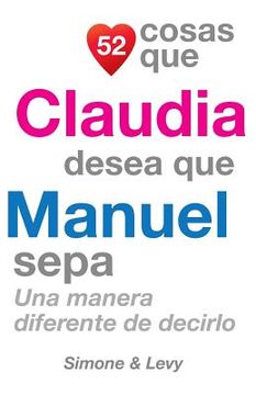 portada 52 Cosas Que Claudia Desea Que Manuel Sepa: Una Manera Diferente de Decirlo