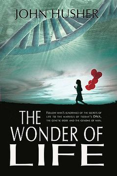 portada the wonder of life: follow man's ignorance of the secrets of life to the marvels of today's dna, the genetic code and the genome of man. (en Inglés)