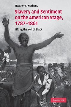 portada Slavery and Sentiment on the American Stage, 1787-1861 Hardback: Lifting the Veil of Black (Cambridge Studies in American Theatre and Drama) (en Inglés)