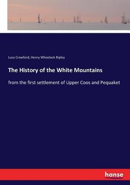 portada The History of the White Mountains: from the first settlement of Upper Coos and Pequaket (en Inglés)
