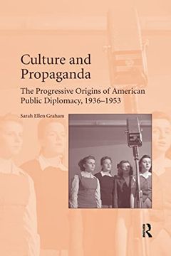 portada Culture and Propaganda: The Progressive Origins of American Public Diplomacy, 1936-1953 (en Inglés)